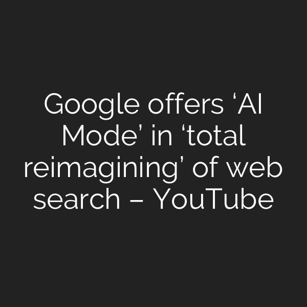 Google offers ‘AI Mode’ in ‘total reimagining’ of web search – YouTube