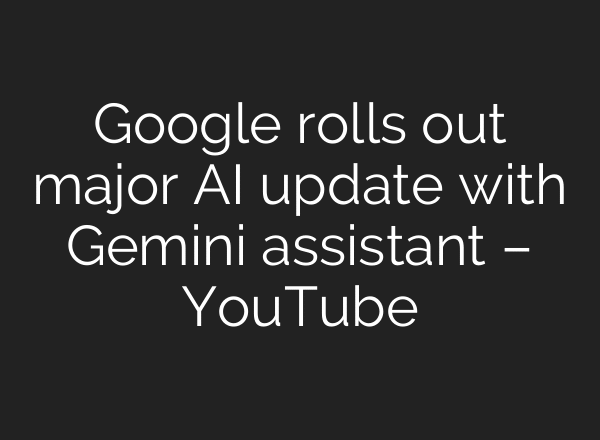 Google rolls out major AI update with Gemini assistant – YouTube