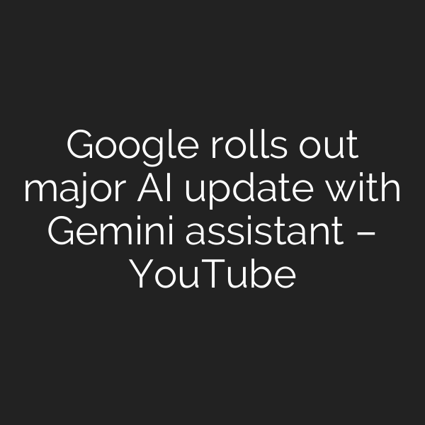 Google rolls out major AI update with Gemini assistant – YouTube