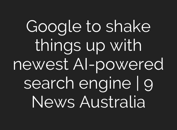 Google to shake things up with newest AI-powered search engine | 9 News Australia