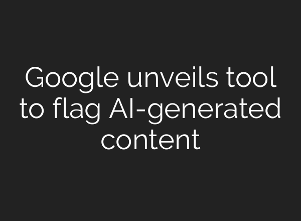 Google unveils tool to flag AI-generated content