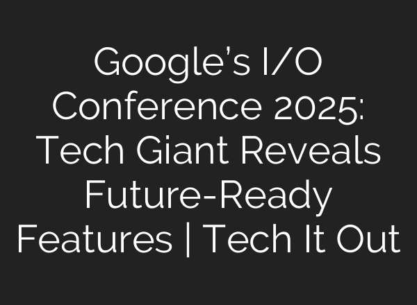 Google’s I/O Conference 2025: Tech Giant Reveals Future-Ready Features | Tech It Out