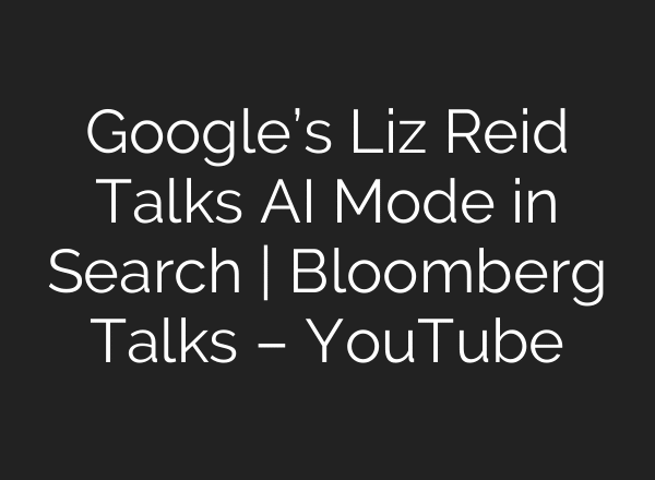 Google’s Liz Reid Talks AI Mode in Search | Bloomberg Talks – YouTube
