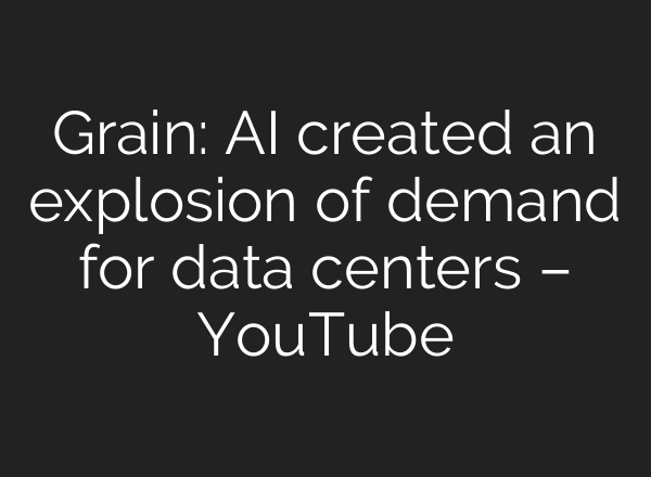 Grain: AI created an explosion of demand for data centers – YouTube