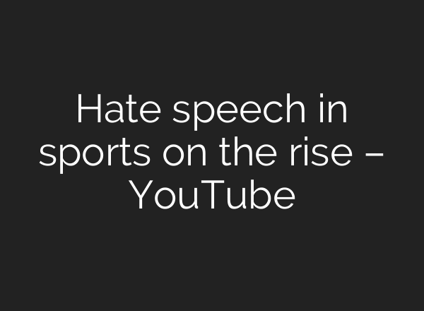 Hate speech in sports on the rise – YouTube