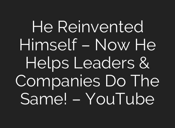 He Reinvented Himself – Now He Helps Leaders & Companies Do The Same! – YouTube