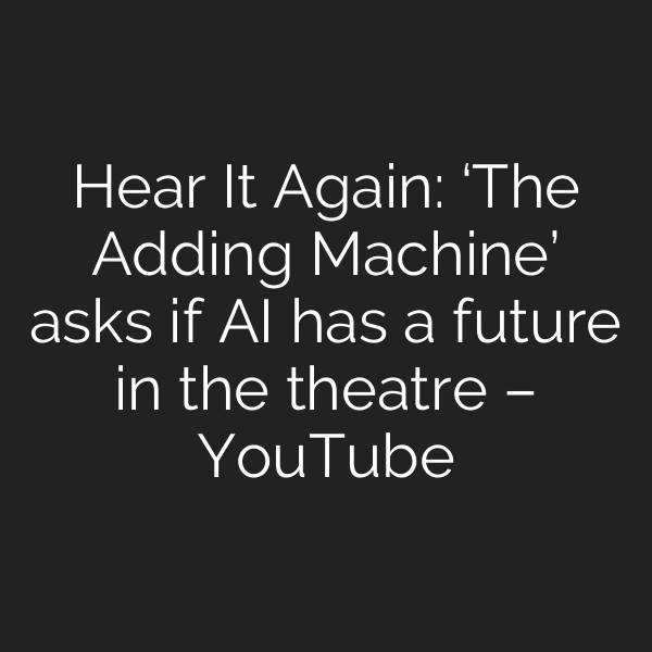 Hear It Again: ‘The Adding Machine’ asks if AI has a future in the theatre – YouTube