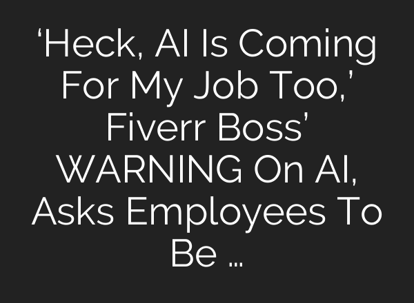 ‘Heck, AI Is Coming For My Job Too,’ Fiverr Boss’ WARNING On AI, Asks Employees To Be …