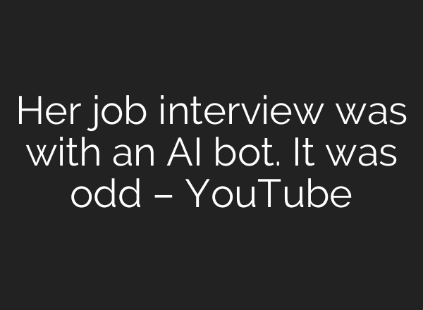 Her job interview was with an AI bot. It was odd – YouTube
