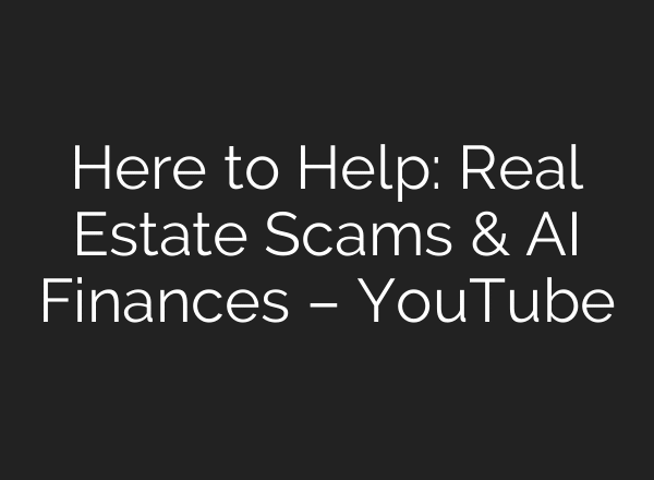 Here to Help: Real Estate Scams & AI Finances – YouTube