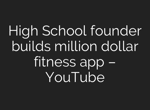 High School founder builds million dollar fitness app – YouTube