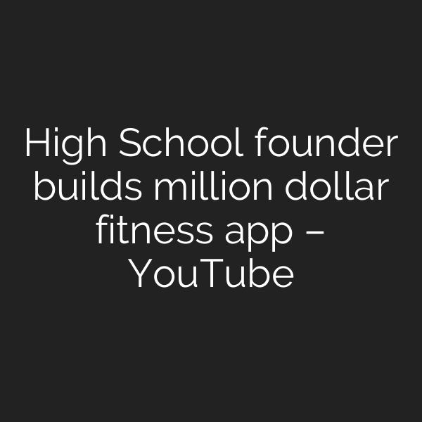 High School founder builds million dollar fitness app – YouTube