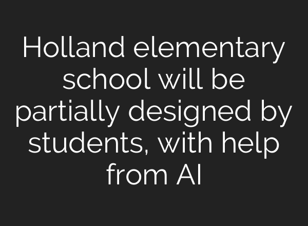 Holland elementary school will be partially designed by students, with help from AI