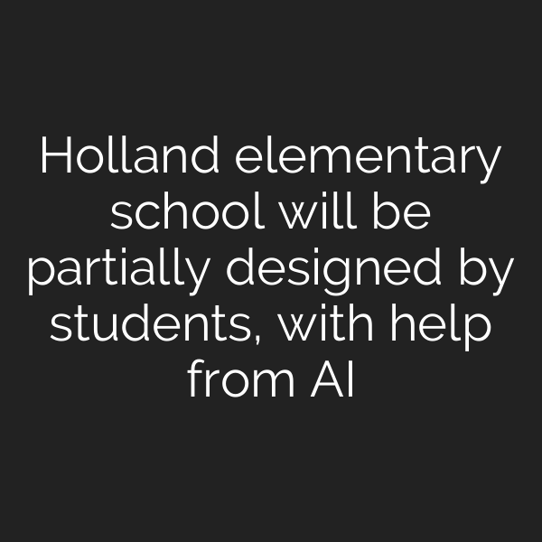 Holland elementary school will be partially designed by students, with help from AI