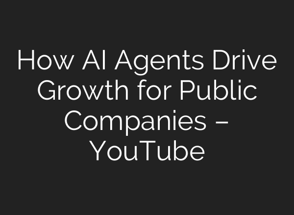 How AI Agents Drive Growth for Public Companies – YouTube