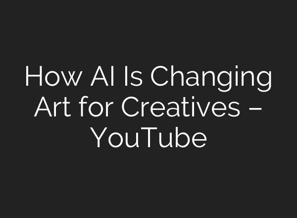 How AI Is Changing Art for Creatives – YouTube