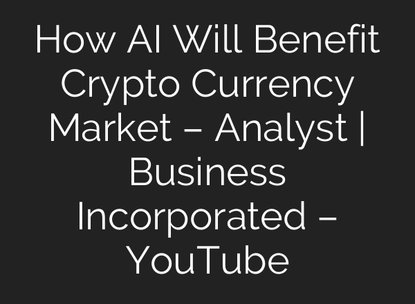 How AI Will Benefit Crypto Currency Market – Analyst | Business Incorporated – YouTube