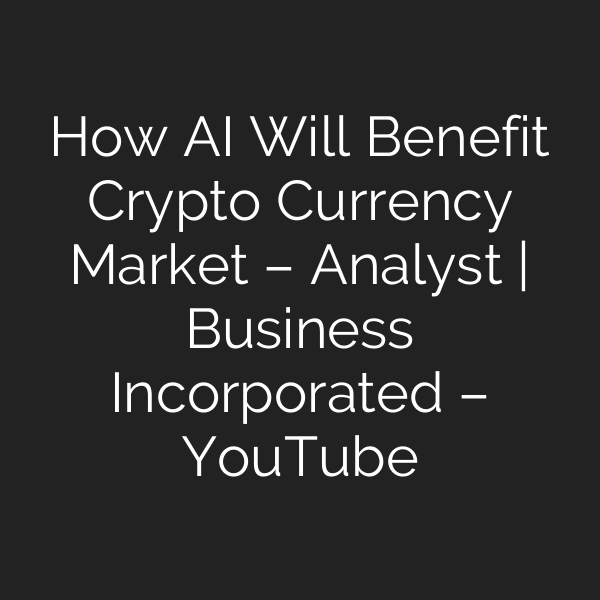 How AI Will Benefit Crypto Currency Market – Analyst | Business Incorporated – YouTube