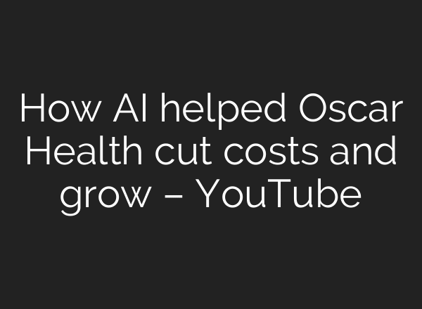 How AI helped Oscar Health cut costs and grow – YouTube