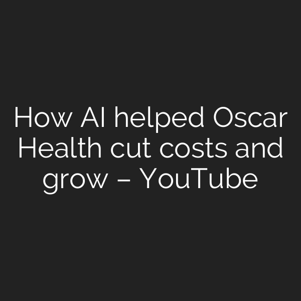How AI helped Oscar Health cut costs and grow – YouTube
