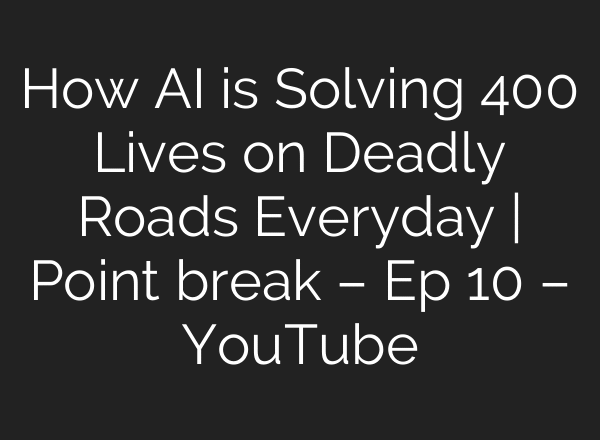 How AI is Solving 400 Lives on Deadly Roads Everyday | Point break – Ep 10 – YouTube