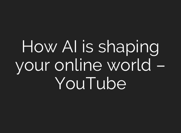How AI is shaping your online world – YouTube
