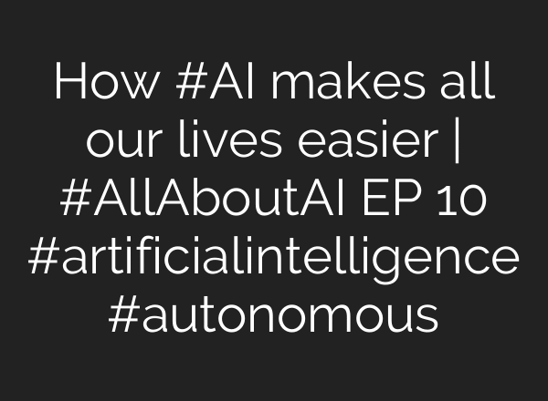 How #AI makes all our lives easier | #AllAboutAI EP 10 #artificialintelligence #autonomous