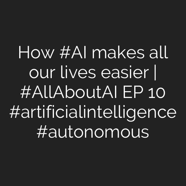 How #AI makes all our lives easier | #AllAboutAI EP 10 #artificialintelligence #autonomous