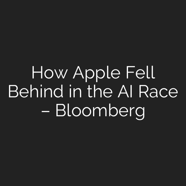 How Apple Fell Behind in the AI Race – Bloomberg