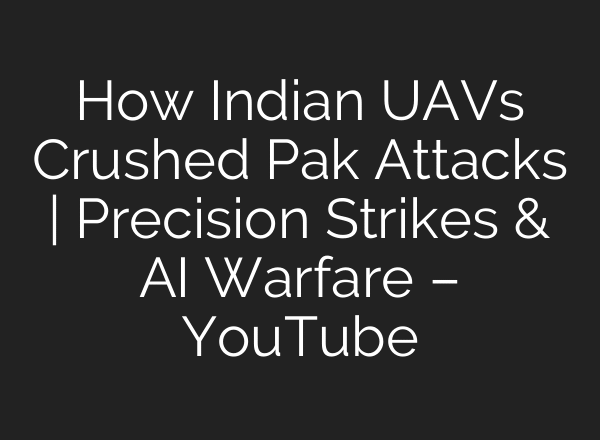 How Indian UAVs Crushed Pak Attacks | Precision Strikes & AI Warfare – YouTube