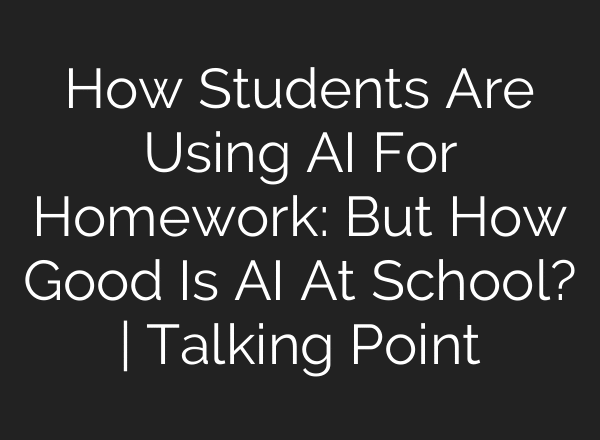 How Students Are Using AI For Homework: But How Good Is AI At School? | Talking Point