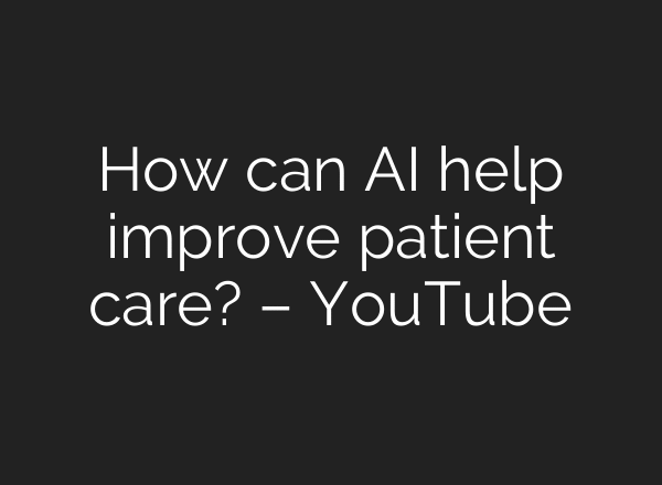 How can AI help improve patient care? – YouTube