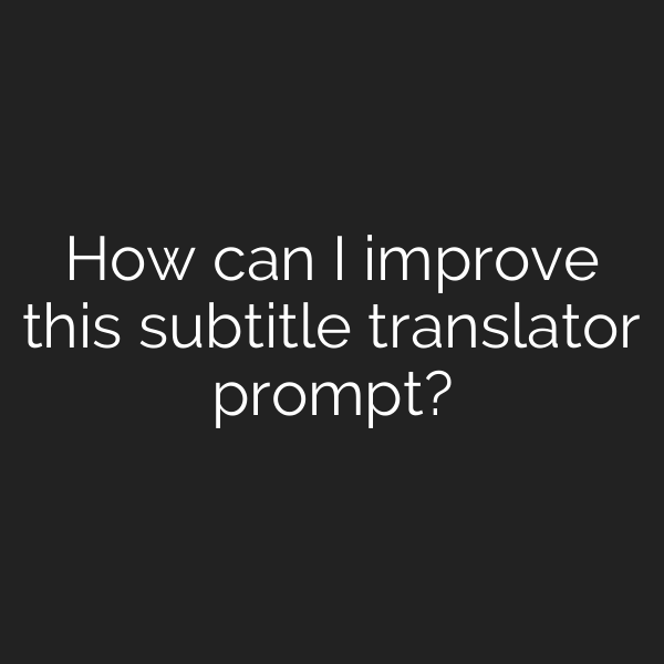 How can I improve this subtitle translator prompt?