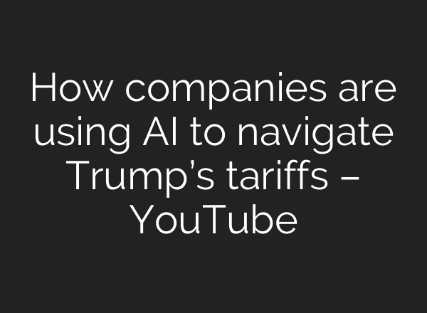 How companies are using AI to navigate Trump’s tariffs – YouTube