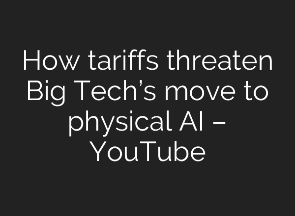 How tariffs threaten Big Tech’s move to physical AI – YouTube