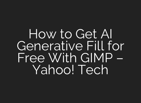How to Get AI Generative Fill for Free With GIMP – Yahoo! Tech