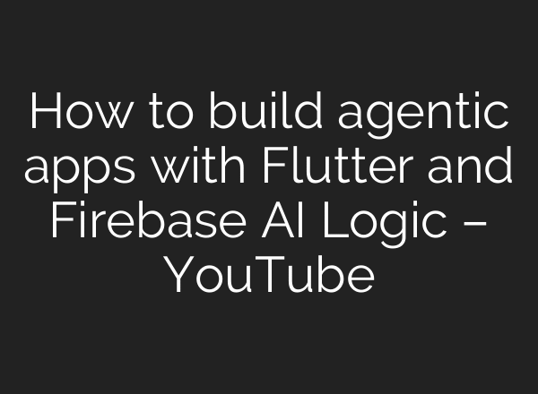 How to build agentic apps with Flutter and Firebase AI Logic – YouTube