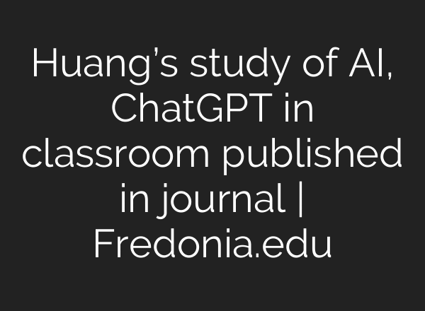 Huang’s study of AI, ChatGPT in classroom published in journal | Fredonia.edu