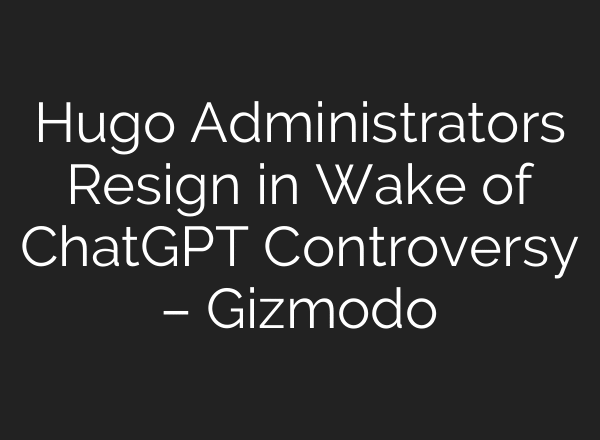 Hugo Administrators Resign in Wake of ChatGPT Controversy – Gizmodo