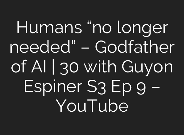Humans “no longer needed” – Godfather of AI | 30 with Guyon Espiner S3 Ep 9 – YouTube