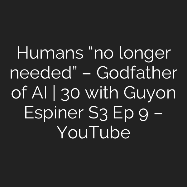 Humans “no longer needed” – Godfather of AI | 30 with Guyon Espiner S3 Ep 9 – YouTube