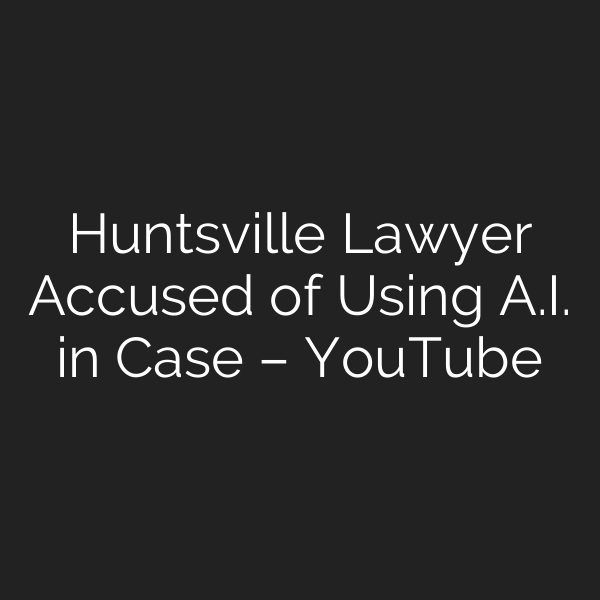 Huntsville Lawyer Accused of Using A.I. in Case – YouTube