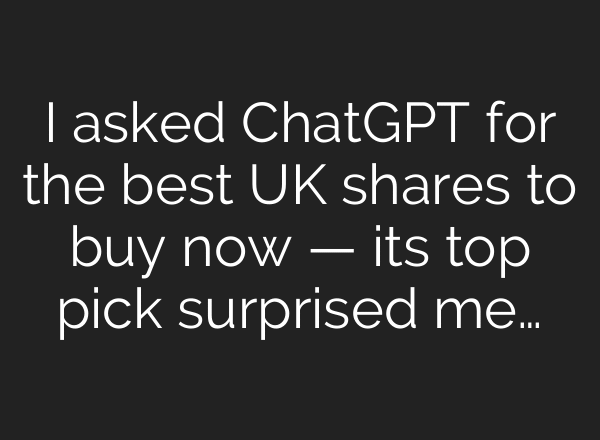 I asked ChatGPT for the best UK shares to buy now — its top pick surprised me…