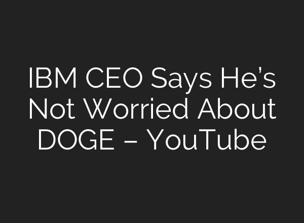 IBM CEO Says He’s Not Worried About DOGE – YouTube