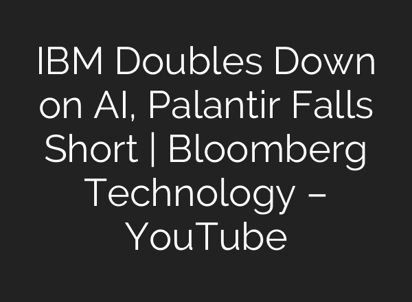 IBM Doubles Down on AI, Palantir Falls Short | Bloomberg Technology – YouTube
