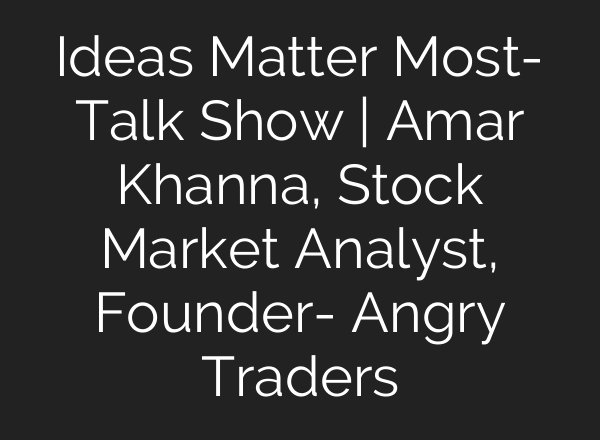 Ideas Matter Most- Talk Show | Amar Khanna, Stock Market Analyst, Founder- Angry Traders