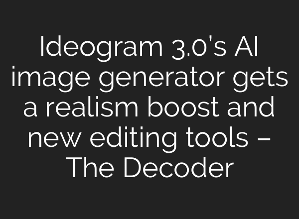 Ideogram 3.0’s AI image generator gets a realism boost and new editing tools – The Decoder