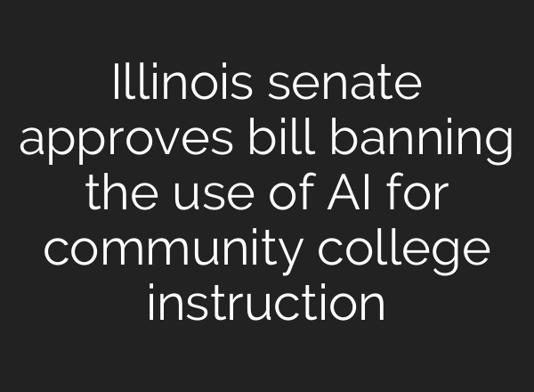 Illinois senate approves bill banning the use of AI for community college instruction