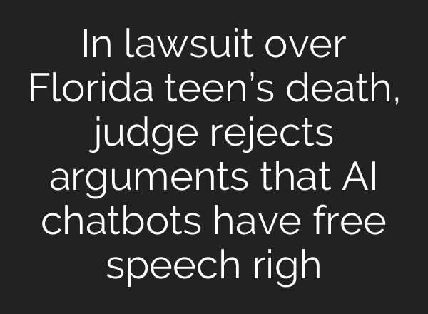 In lawsuit over Florida teen’s death, judge rejects arguments that AI chatbots have free speech righ