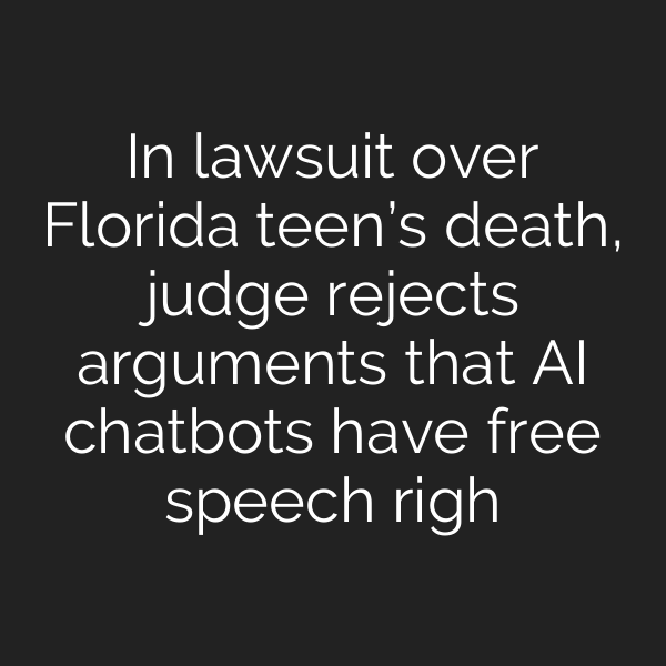 In lawsuit over Florida teen’s death, judge rejects arguments that AI chatbots have free speech righ